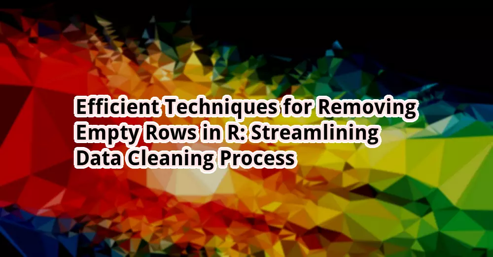 efficient-techniques-for-removing-empty-rows-in-r-streamlining-data